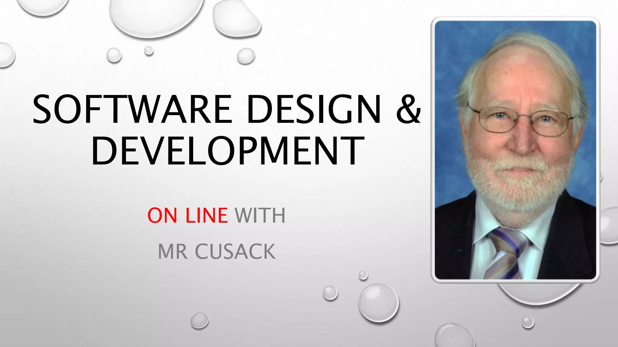 SOFTWARE DESIGN &
DEVELOPMENT
ON LINE WITH
MR CUSACK
 