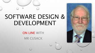 SOFTWARE DESIGN &
DEVELOPMENT
ON LINE WITH
MR CUSACK
 