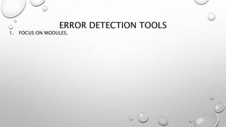 ERROR DETECTION TOOLS
1. FOCUS ON MODULES.
 