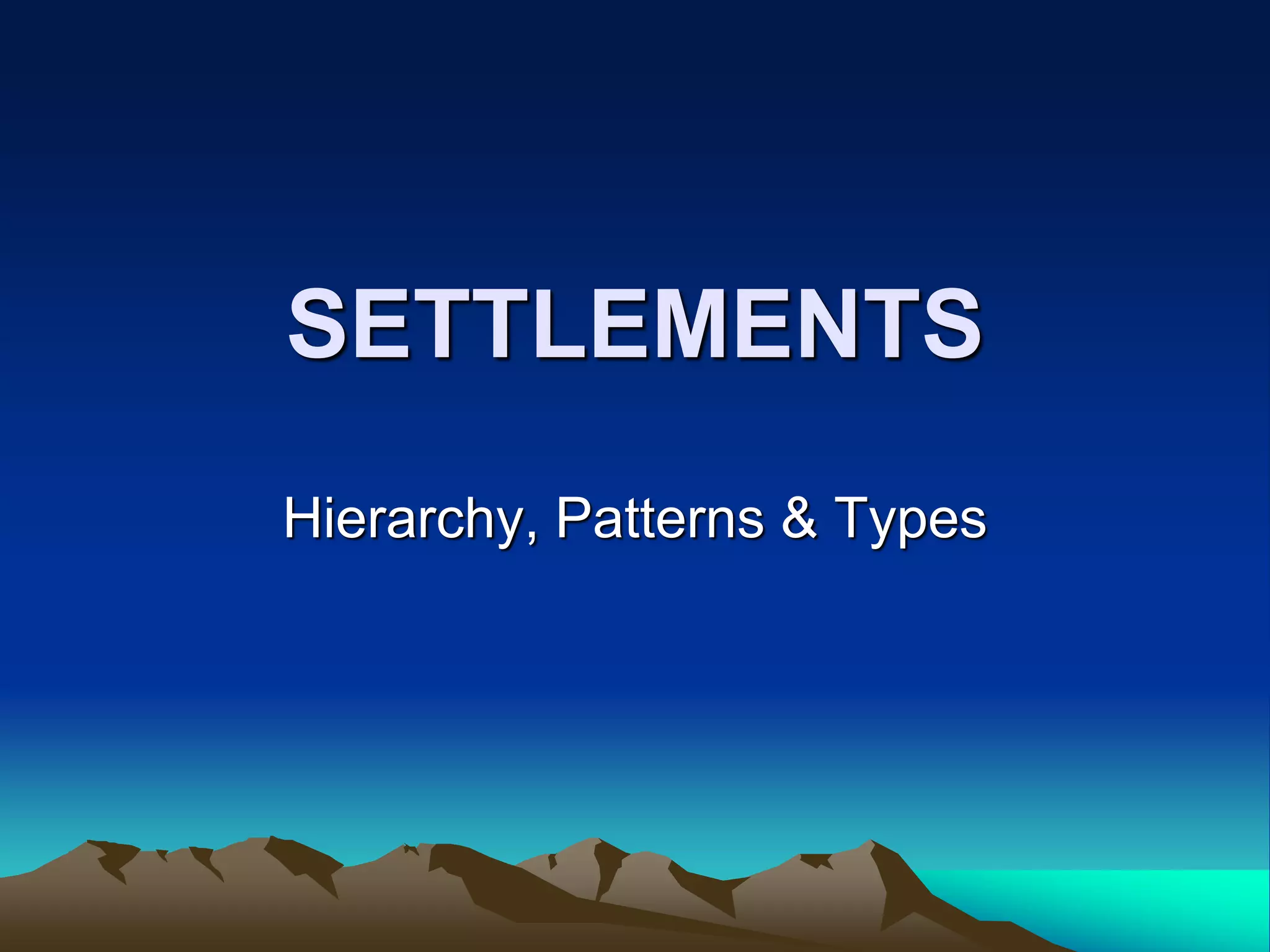 SETTLEMENTS
Hierarchy, Patterns & Types
 