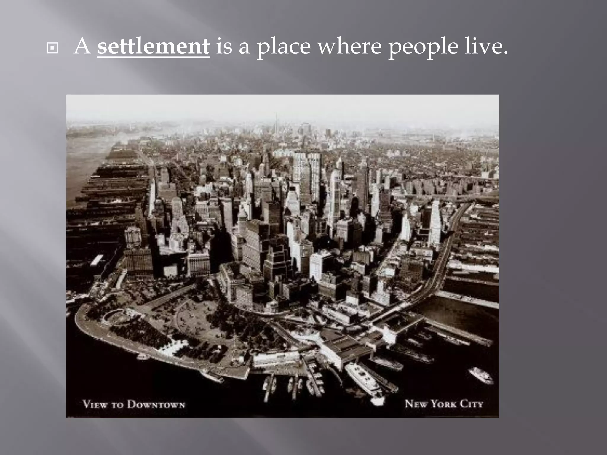  A settlement is a place where people live.
 