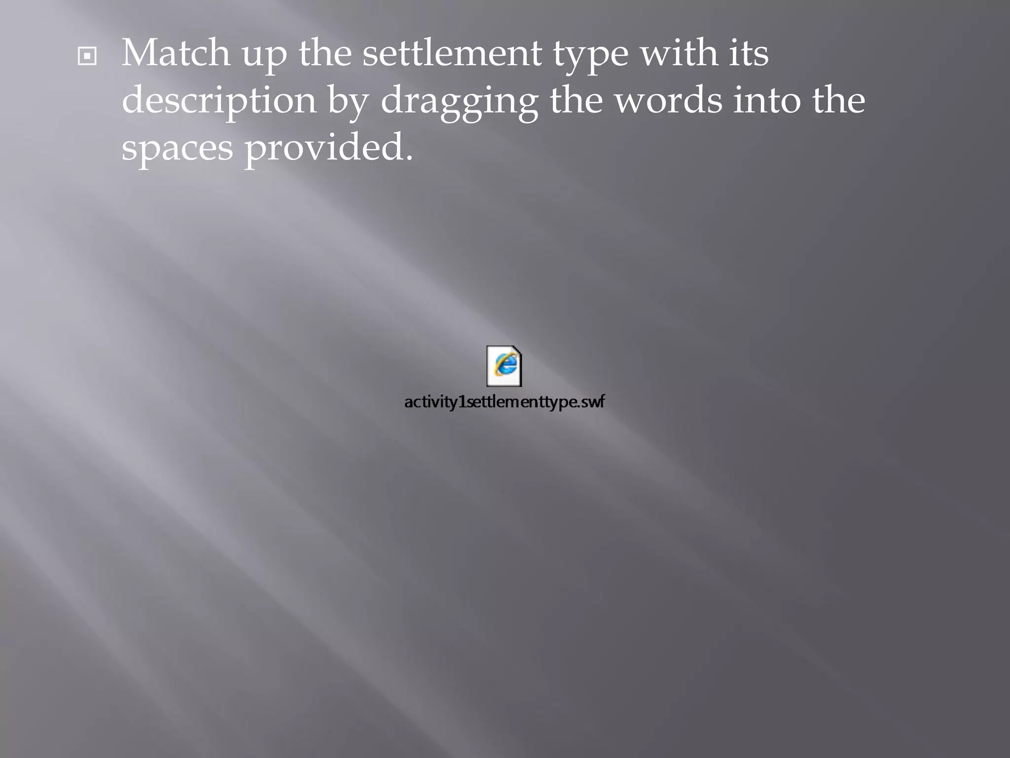  Match up the settlement type with its
description by dragging the words into the
spaces provided.
 