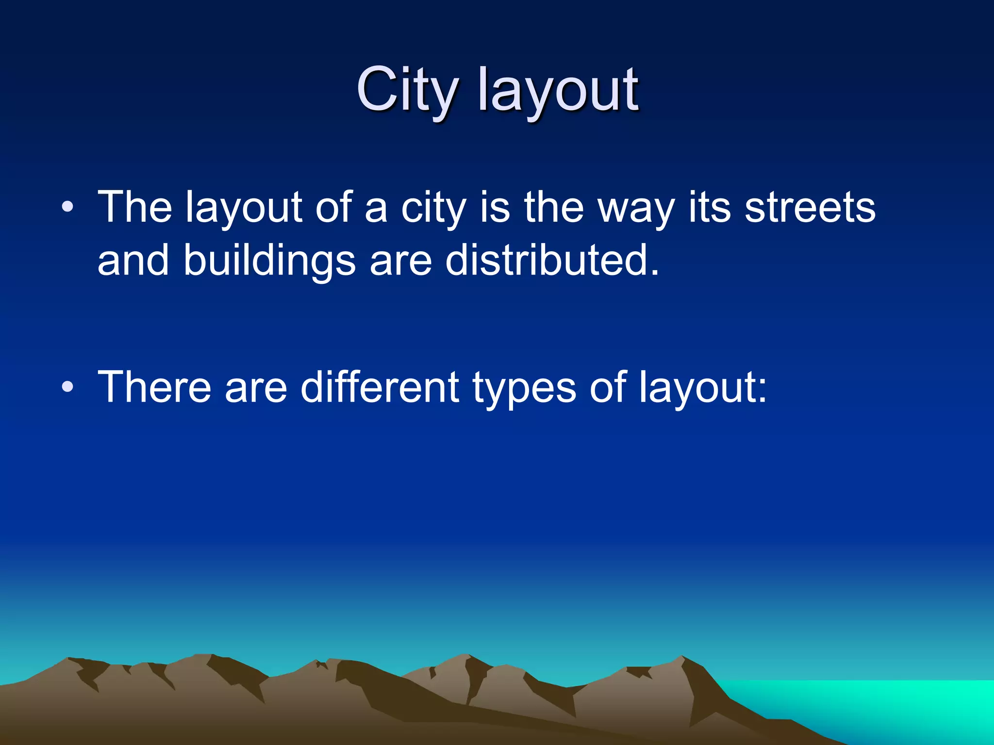 City layout
• The layout of a city is the way its streets
and buildings are distributed.
• There are different types of layout:
 