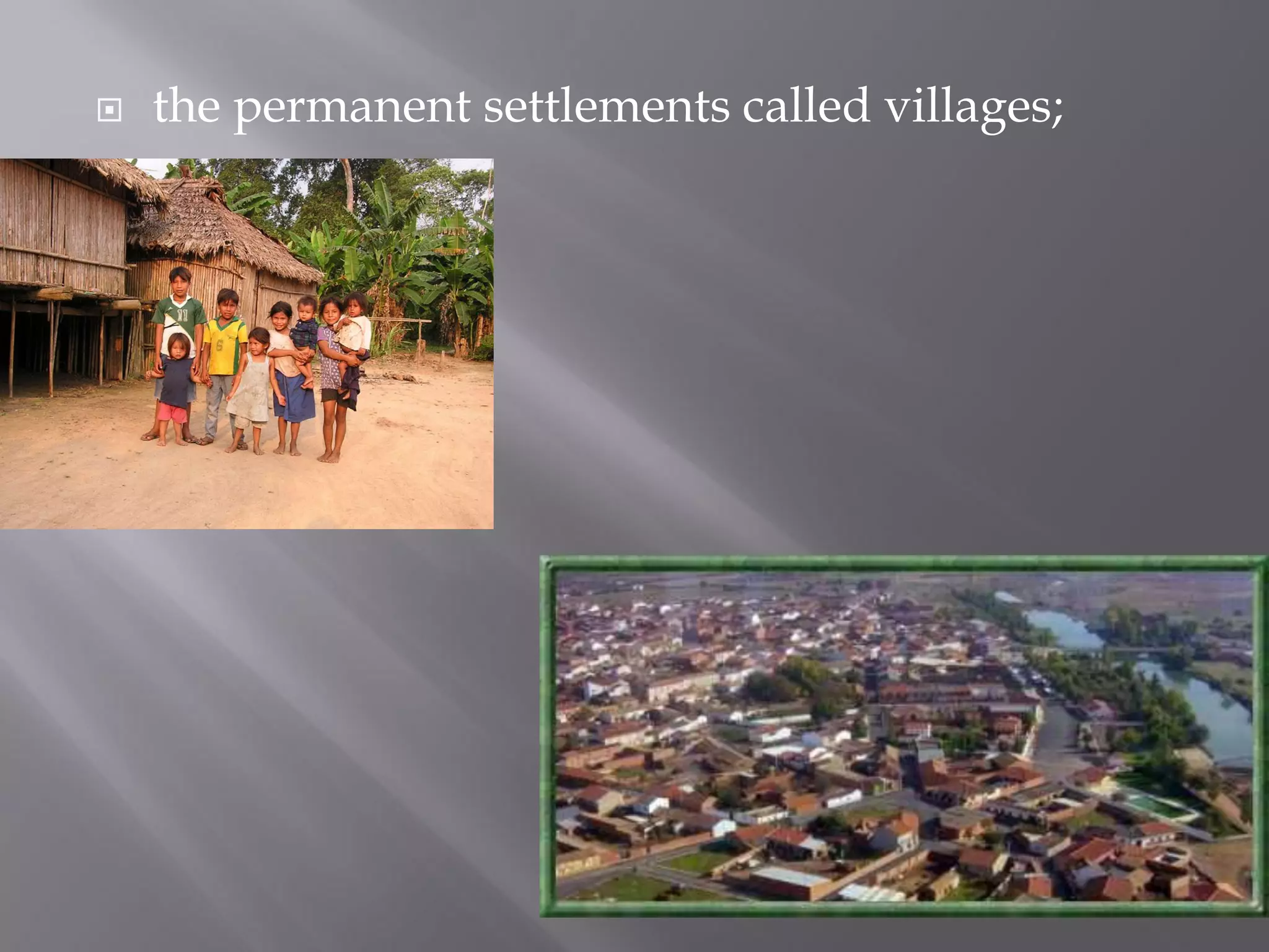 the permanent settlements called villages;
 