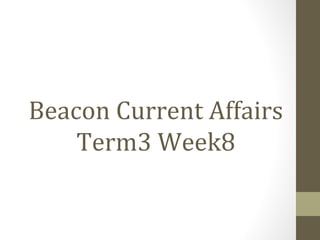 Beacon Current Affairs
Term3 Week8
 