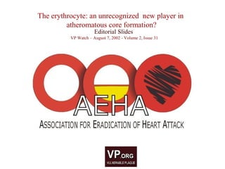 Editorial Slides
VP Watch – August 7, 2002 - Volume 2, Issue 31
The erythrocyte: an unrecognized new player in
atheromatous core formation?
 