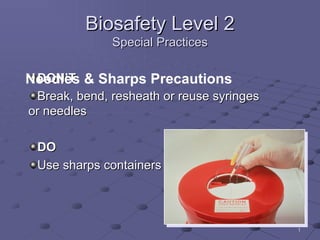 Biosafety Level 2 Special Practices ,[object Object],[object Object],[object Object],[object Object],Needles & Sharps Precautions   