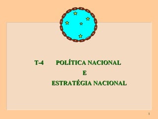 T-4  POLÍTICA NACIONAL  E  ESTRATÉGIA NACIONAL 