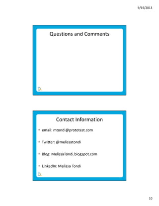 9/19/2013

Questions and Comments

Contact Information
• email: mtondi@prototest.com
• Twitter: @melissatondi
• Blog: MelissaTondi.blogspot.com
• LinkedIn: Melissa Tondi

10

 