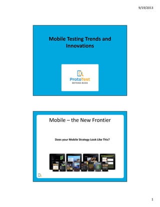 9/19/2013

Mobile Testing Trends and
Innovations

Mobile – the New Frontier

Does your Mobile Strategy Look Like This?

1

 
