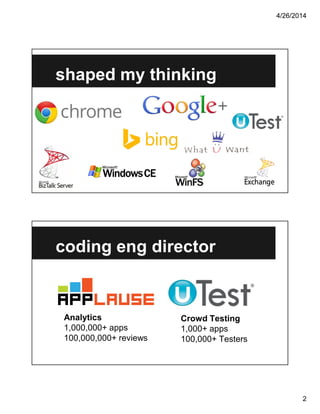 4/26/2014
2
shaped my thinking
coding eng director
Analytics
1,000,000+ apps
100,000,000+ reviews
Crowd Testing
1,000+ apps
100,000+ Testers
 