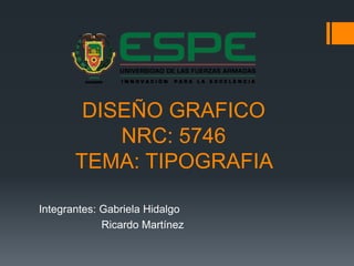 DISEÑO GRAFICO
NRC: 5746
TEMA: TIPOGRAFIA
Integrantes: Gabriela Hidalgo
Ricardo Martínez
 