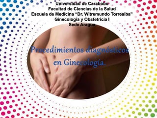 Universidad de Carabobo
Facultad de Ciencias de la Salud
Escuela de Medicina “Dr. Witremundo Torrealba”
Ginecología y Obstetricia I
Sede Aragua
 