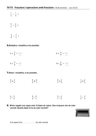 T4-T5 Fraccions i operacions amb fraccions- 6è de primària curs 15-16
2
1
–
4
1
=
3
4
–
5
2
=
6
5
–
3
2
=
6.Multiplica i s...