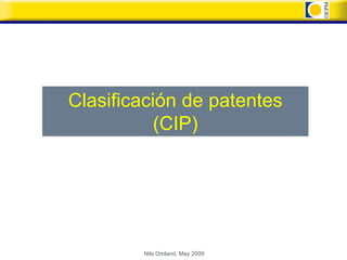 Clasificación de patentes
           (CIP)




        Nils Omland, May 2009
 