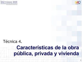 Técnica 4.   Características de la obra pública, privada y vivienda 