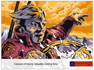 Causes of losing valuable testing time  