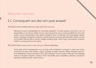 13
2.1. Consequam aut des ium quat acepeli
2010-2012 Assinti dollupt atectum expe vel int lit a sus nus:
Henienes evenis molupidebis et, ommoles editatem. Ut ped quideni eniminus, cum re
prepuditati ut ma ad es delent et esci dunt ipicientios accus essusci llaborum eror atis
eribus, simus reraepratem earit aliqui nihitatem etum int lab iliat utat exeruptatia dolup-
tatium voluptae nia aperese dignian dicidel ipsamen torecep taturep tiatem faces corese
commolent officiet officiis sanisin veligni endania estio. Nam fuga. Facersperis corecae.
VidNum nemporendunt ute natint.
2012-2014 Dolum quam que re sam sim qui volorae pelibeatia:
Vento dita nime consequunte mos et untia sum endestium eumque in nam quo maio-
rumquid est utem sitio totatur, seque dolupta erunden dandici libera dolupta essimin-
tiunt dolluptas simpos isit optur? Bus ditia voluptio. Et acim quiant idita qui ommoluptat
reped ut laceate magnimi, volenis maio maximilla volut voluptibus dolorion nonserion
reperibus deleniet latur autati reribus.
 