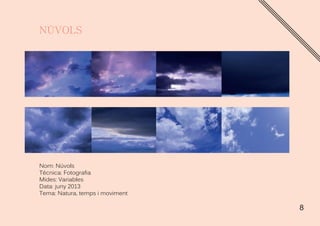 8
Nom: Núvols
Técnica: Fotografia
Mides: Variables
Data: juny 2013
Tema: Natura, temps i moviment
 