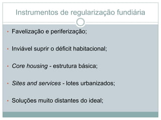 Instrumentos de regularização fundiária

• Favelização e periferização;


• Inviável suprir o déficit habitacional;


• Co...