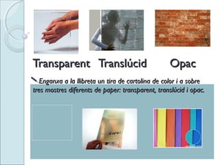 Transparent Translúcid OpacTransparent Translúcid Opac
Enganxa a la llibreta un tira de cartolina de color i a sobreEngan...