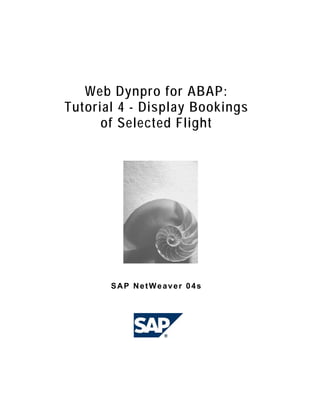 Web Dynpro for ABAP:
Tutorial 4 - Display Bookings
      of Selected Flight




       SAP NetWeaver 04s
 