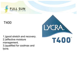1.)good stretch and recovery.
2.)effective moisture
management.
3.)qualified for coolmax and
lycra.
T400
 
