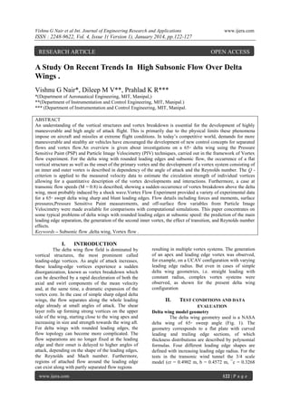 Vishnu G Nair et al Int. Journal of Engineering Research and Applications

www.ijera.com

ISSN : 2248-9622, Vol. 4, Issue 1( Version 1), January 2014, pp.122-127

RESEARCH ARTICLE

OPEN ACCESS

A Study On Recent Trends In High Subsonic Flow Over Delta
Wings .
Vishnu G Nair*, Dileep M V**, Prahlad K R***
*(Department of Aeronautical Engineering, MIT, Manipal,)
**(Department of Instrumentation and Control Engineering, MIT, Manipal.)
*** (Department of Instrumentation and Control Engineering, MIT, Manipal.
ABSTRACT
An understanding of the vortical structures and vortex breakdown is essential for the development of highly
maneuverable and high angle of attack flight. This is primarily due to the physical limits these phenomena
impose on aircraft and missiles at extreme flight conditions. In today’s competitive world, demands for more
maneuverable and stealthy air vehicles have encouraged the development of new control concepts for separated
flows and vortex flow.An overview is given about investigations on a 65◦ delta wing using the Pressure
Sensitive Paint (PSP) and Particle Image Velocimetry (PIV) techniques, carried out in the framework of Vortex
flow experiment. For the delta wing with rounded leading edges and subsonic flow, the occurrence of a flat
vortical structure as well as the onset of the primary vortex and the development of a vortex system consisting of
an inner and outer vortex is described in dependency of the angle of attack and the Reynolds number. The Q criterion is applied to the measured velocity data to estimate the circulation strength of individual vortices
allowing for a quantitative description of the vortex developments and interactions. Furthermore, a case at
transonic flow speeds (M = 0.8) is described, showing a sudden occurrence of vortex breakdown above the delta
wing, most probably induced by a shock wave.Vortex Flow Experiment provided a variety of experimental data
for a 65◦ swept delta wing sharp and blunt leading edges. Flow details including forces and moments, surface
pressures,Pressure Sensitive Paint measurements, and off-surface flow variables from Particle Image
Velocimetry were made available for comparisons with computational simulations. This paper concentrates on
some typical problems of delta wings with rounded leading edges at subsonic speed: the prediction of the main
leading edge separation, the generation of the second inner vortex, the effect of transition, and Reynolds number
effects.
Keywords – Subsonic flow ,delta wing, Vortex flow .

I.

INTRODUCTION

The delta wing flow field is dominated by
vortical structures, the most prominent called
leading-edge vortices. As angle of attack increases,
these leading-edge vortices experience a sudden
disorganization, known as vortex breakdown which
can be described by a rapid deceleration of both the
axial and swirl components of the mean velocity
and, at the same time, a dramatic expansion of the
vortex core. In the case of simple sharp edged delta
wings, the flow separates along the whole leading
edge already at small angles of attack. The shear
layer rolls up forming strong vortices on the upper
side of the wing, starting close to the wing apex and
increasing in size and strength towards the wing aft.
For delta wings with rounded leading edges, the
flow topology can become more complicated. The
flow separations are no longer fixed at the leading
edge and their onset is delayed to higher angles of
attack, depending on the shape of the leading edges,
the Reynolds and Mach number. Furthermore,
regions of attached flow around the leading edge
can exist along with partly separated flow regions
www.ijera.com

resulting in multiple vortex systems. The generation
of an apex and leading edge vortex was observed,
for example, on a UCAV configuration with varying
leading edge radius. But even in cases of simple
delta wing geometries, i.e. straight leading with
constant radius, complex vortex systems were
observed, as shown for the present delta wing
configuration

II.

TEST CONDITIONS AND DATA
EVALUATION

Delta wing model geometry
The delta wing geometry used is a NASA
delta wing of 65◦ sweep angle (Fig. 1). The
geometry corresponds to a flat plate with curved
leading and trailing edge sections, of which
thickness distributions are described by polynomial
formulas. Four different leading edge shapes are
defined with increasing leading edge radius. For the
tests in the transonic wind tunnel the 3/4 scale
model (cr = 0.4902 m, b = 0.4572 m, ¯c = 0.3268
122 | P a g e

 