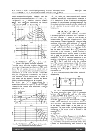 M. R. Banaei et al Int. Journal of Engineering Research and Applications
ISSN : 2248-9622, Vol. 4, Issue 1( Version 8), January 2014, pp.49-55
source,asPVmodulevoltage,are returned into the
Module,toaffecttheequations.The Ipv-Vpv and Ppv-Vpv
characteristics for a radiation variation between
𝑤
𝑤
400 2 and 1600 2 and considering the constant
𝑚
𝑚
temperature(T=298ºK )are shown in fig. 5.

www.ijera.com

The Ipv-Vpv and Ppv-Vpv characteristics under constant
irradiance with varying temperature are presented in
fig.6, respectively. When the operating temperature
increases, the current output increases marginally but
the voltage output decreases drastically, which result
in net reduction in power output with a rise in
temperature.

III. DC/DC CONVERTER

Fig.5: The VBHN235SE10 module Ipv-Vpv and Ppv-Vpv curve for
various of solar radiation and constant temperature

From the graphs when the irradiance increases, the
current and voltage output also increases. This result
shows the net increase in power output with an
increase in irradiance at the constant temperatures.
Furthermore, it is well known that for a certain PV
panel, the voltage-power characteristics are fixed for
each insolation without intersection, as shown in
fig.5. Hence, for any given PV voltage and power,
the corresponding insolation can be estimated.
The Ipv-Vpv and Ppv-Vpv characteristics for a
temperature variation between 273 ºK and 313ºK and
𝑤
considering the constant solar radiation(G =1000 2 )
𝑚
are shown in fig.6.

SEPIC(Single Ended Primary Inductance
Converter) -type dc/dc converters make it possible to
efficiently convert a DC voltage to either a lower or
higher voltage and maintains the same polarity from
input to output. The drawback to this converter is the
additional pole created with additional LC network
which makes the control loop more complicated than
a simple buck, boost or buck/boost topology. It also
𝐷𝑉
has the same (buck/boost) 𝑉 𝑜𝑢𝑡 = 𝑖𝑛 conversion
1−𝐷
ratio as the SEPIC converter. A SEPIC converter is
used to interface the PV module output to the load
and to track the maximum power point of the PV
module[2]. The SEPIC converter is made up of two
capacitors, two inductors, a power switch consists of
one IGBT, the fly back diode is of a fast switching
type. The transistor operates as a switch, it is turned
on and off depending on pulse width modulated
(PWM) control signal. PWM operates at constant
frequency and in this paper is 10KHz and D can be
varied from 0 to 1.
The SEPIC converter connected to the PV module is
shown in fig. 7.

Fig. 7: SEPIC converter connected to the PV module

The power conversion stage, which is connected
between a PV module and a load, is a pulse widthmodulated (PWM) dc/dc SEPIC converter operating
in continuous current mode (CCM)[2].
In the PV applications, it is desirable that iL1 ripple
has the lowest and PowerCurvePV module should be
at its maximum. The equation for the determination
of the input current ripple is the same for all
converters. The input current ripple (ΔiL) during the
conduction of the power switch is defined by the
equation(7)[12]:
𝑉 𝐷
ΔiL= 𝑖 =i2-i1(7)
𝑓𝐿1

Fig.6: The VBHN235SE10 module Ipv-Vpv and Ppv-Vpv curve for
various of temperature and constant radiation

www.ijera.com

Where: f is the switching frequency, i1 is theInductor
currentat timetl,i2 is theInductor currentat timet2.
TheInductor current at time t1from i1 (initial value)
toi2 (secondary value) increaseslinearly and at time
t2from i2 toi1 decreaseslinearly. This is shown in fig.
8.
162|P a g e

 