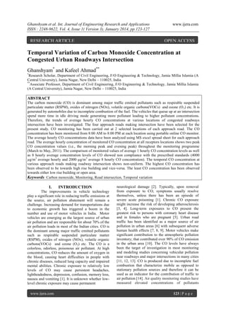 Ghanshyam et al. Int. Journal of Engineering Research and Applications
ISSN : 2248-9622, Vol. 4, Issue 1( Version 3), January 2014, pp.123-127

RESEARCH ARTICLE

www.ijera.com

OPEN ACCESS

Temporal Variation of Carbon Monoxide Concentration at
Congested Urban Roadways Intersection
Ghanshyam* and Kafeel Ahmad**
*

Research Scholar, Department of Civil Engineering, F/O Engineering & Technology, Jamia Millia Islamia (A
Central University), Jamia Nagar, New Delhi – 110025, India
**
Associate Professor, Department of Civil Engineering, F/O Engineering & Technology, Jamia Millia Islamia
(A Central University), Jamia Nagar, New Delhi – 110025, India

ABSTRACT
The carbon monoxide (CO) is dominant among major traffic emitted pollutants such as respirable suspended
particulate matter (RSPM), oxides of nitrogen (NOx), volatile organic carbons(VOCs) and ozone (O 3) etc. It is
generated by automobiles due to incomplete combustion of the fuel. The vehicles that queue up at an intersection
spend more time in idle driving mode generating more pollutant leading to higher pollutant concentrations.
Therefore, the trends of average hourly CO concentrations at various locations of congested roadways
intersection have been investigated. The four approach roads making intersection have been selected for the
present study. CO monitoring has been carried out at 2 selected locations of each approach road. The CO
concentration has been monitored from 8:00 AM to 8:00 PM at each location using portable online CO monitor.
The average hourly CO concentrations data have been analyzed using MS excel spread sheet for each approach
road. The average hourly concentration of monitored CO concentration at all receptors locations shows two peak
CO concentration values (i.e., the morning peak and evening peak) throughout the monitoring programme
(March to May, 2011). The comparison of monitored values of average 1 hourly CO concentration levels as well
as 8 hourly average concentration levels of CO showed non compliance with the prescribed standards (4000
µg/m3 average hourly and 2000 µg/m3 average 8 hourly CO concentration). The temporal CO concentration at
various approach roads making roadway intersection shows non-uniform. The highest CO concentration has
been observed to be towards high rise building and vice-versa. The least CO concentration has been observed
towards either low rise building or open area.
Keywords: Carbon monoxide, Monitoring, Road intersection, Temporal variation

I.

INTRODUCTION

The improvements in vehicle technology
play a significant role in reducing traffic emissions at
the source, air pollution abatement will remain a
challenge. Increasing demand for transportations due
to economic growth has triggered a boom in the
number and use of motor vehicles in India. Motor
vehicles are emerging as the largest source of urban
air pollution and are responsible for about 70% of the
air pollution loads in most of the Indian cities. CO is
the dominant among major traffic emitted pollutants
such as respirable suspended particulate matter
(RSPM), oxides of nitrogen (NOx), volatile organic
carbons(VOCs) and ozone (O3) etc. The CO is a
colorless, odorless, poisonous air pollutant. At high
concentrations, CO reduces the amount of oxygen in
the blood, causing heart difficulties in people with
chronic diseases, reduced lung capacity and impaired
mental abilities. Chronic exposure to relatively low
levels of CO may cause persistent headaches,
lightheadedness, depression, confusion, memory loss,
nausea and vomiting [1]. It is unknown whether lowlevel chronic exposure may cause permanent
www.ijera.com

neurological damage [2]. Typically, upon removal
from exposure to CO, symptoms usually resolve
themselves, unless there has been an episode of
severe acute poisoning [1]. Chronic CO exposure
might increase the risk of developing atherosclerosis
[3, 4]. Long-term exposures to CO present the
greatest risk to persons with coronary heart disease
and in females who are pregnant [5]. Urban road
traffic has been identified as a major source of air
pollution in urban areas [6] with subsequent adverse
human health effects [7, 8, 9]. Motor vehicles make
significant contribution to the atmospheric pollution
inventory; that contributed over 90% of CO emission
in the urban area [10]. The CO levels have always
been the target of investigation in most monitoring
and modeling studies concerning vehicular pollution
near roadways and major intersections in many cities
[11, 12, 13]. CO is produced due to incomplete fuel
combustion that characterize mobile as opposed to
stationary pollution sources and therefore it can be
used as an indicator for the contribution of traffic to
air pollution [14]. Air quality monitoring studies have
measured elevated concentrations of pollutants
123 | P a g e

 