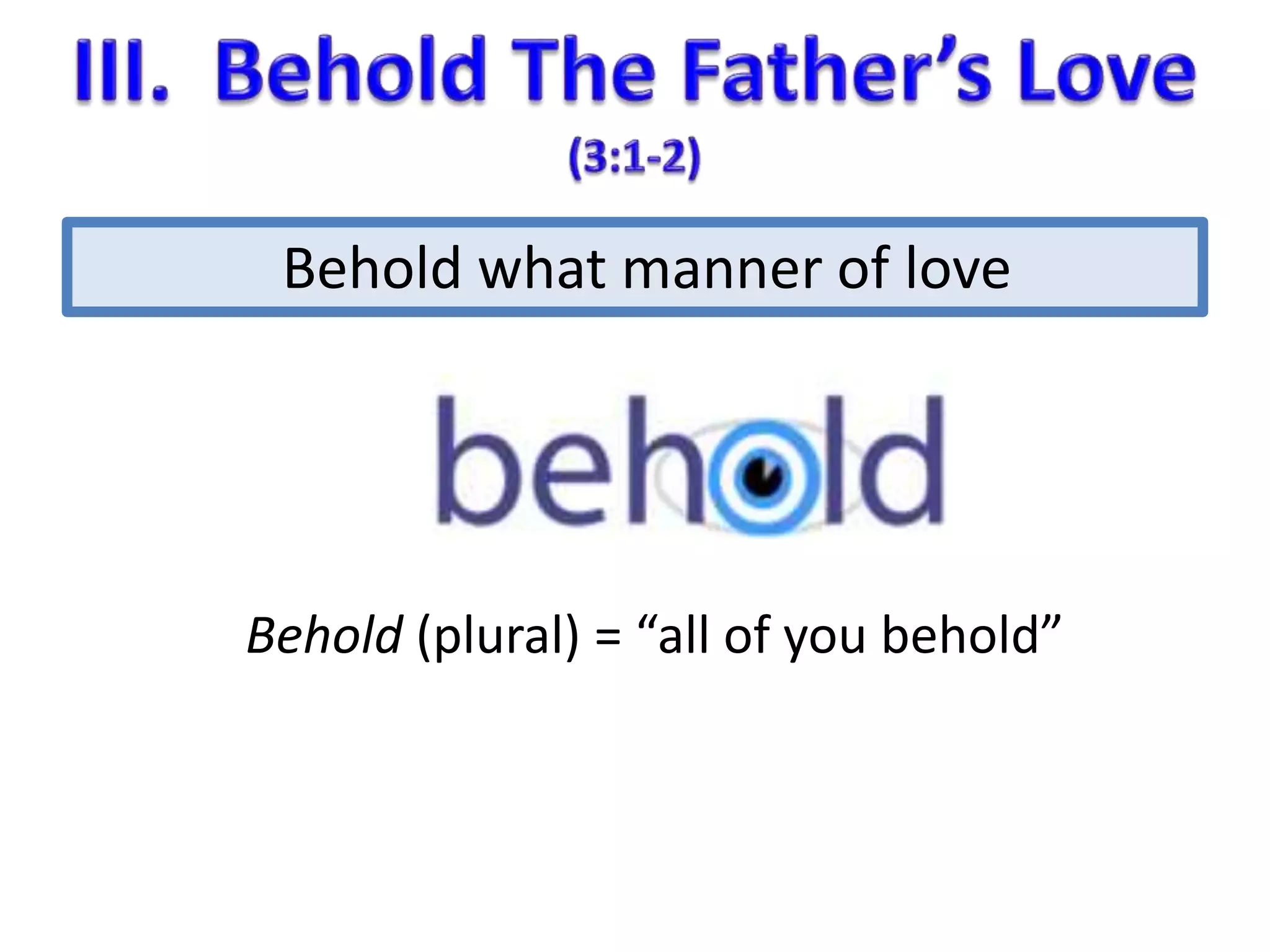Behold what manner of love 
Behold (plural) = “all of you behold” 
 