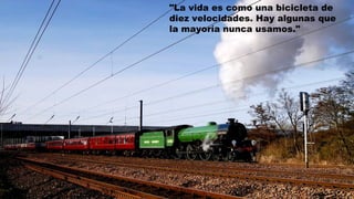 "La vida es como una bicicleta de
diez velocidades. Hay algunas que
la mayoría nunca usamos."
 