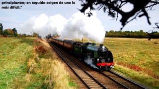 principiantes; en seguida exigen de uno lo
más difícil."
 