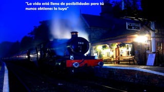 "La vida está llena de posibilidades pero tú
nunca obtienes la tuya"
 