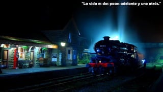 "La vida es dos pasos adelante y uno atrás."
 