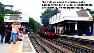 "La vida es como la música, debe
componerse con el oído, el sentimiento
y el instinto, no mediante reglas."
 