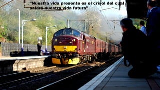 "Nuestra vida presente es el crisol del cual
saldrá nuestra vida futura"
 