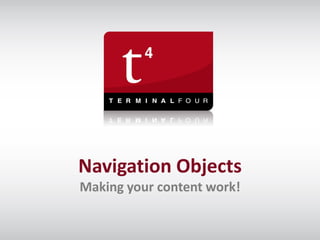 Navigation Objects
Making your content work!
 
