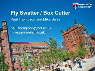 Fly Swatter / Box Cutter
Paul Thompson and Mike Sales
paul.thompson@ncl.ac.uk
mike.sales@ncl.ac.uk

 