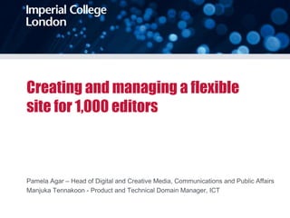 Creating and managing a flexible
site for 1,000 editors
Pamela Agar – Head of Digital and Creative Media, Communications and Public Affairs
Manjuka Tennakoon - Product and Technical Domain Manager, ICT
 