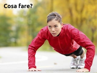 Cosa fare?
 
