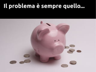 Il problema è sempre quello...
 