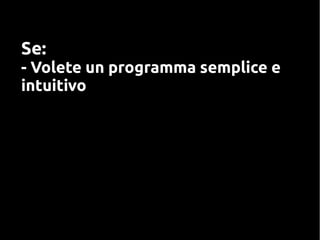 Se:
- Volete un programma semplice e
intuitivo
 