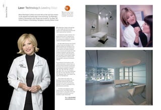 Laser Technology’s Leading Edge
Doctors & Clinics



                                       Where Washington’s political and power elite put their best faces forward.
                                       To fully represent the leading edge in laser technology, The Washington
                                       Institute of Dermatologic Laser Surgery was founded by Tina Alster, MD,
                                       Clinical Professor of Dermatology, Georgetown University Medical Center




                                                                                                            T  he Washington Institute of Dermatologic
                                                                                                               Laser Surgery was the first private
                                                                                                            practice in the United States exclusively dedi-
                                                                                                            cated to advanced laser treatments.

                                                                                                               A comprehensive range of services, from
                                                                                                            simple cosmetic peels to complicated scar,
                                                                                                            spider vein, and non-surgical skin rejuvena-
                                                                                                            tion procedures has enabled the successful
                                                                                                            treatment of thousands of patients.

                                                                                                                The highly skilled physicians have received
                                                                                                            numerous awards and accolades for their
                                                                                                            extensive expertise and contributions to the       Treatment room at the Washington Institute of Dermatologic Laser Surgery                                                                                                   Dr. Alster with patient

                                                                                                            field, including the testing and development
                                                                                                            of many devices and cosmetic procedures
                                                                                                            that are commonly used throughout the world.
                                                                                                            Hundreds of physicians have been trained
                                                                                                            through the Institute’s visiting fellowship pro-
                                                                                                            gram and results of clinical research studies
                                                                                                            are routinely published in medical journals
                                                                                                            and presented at national and international
                                                                                                            meetings.

                                                                                                            The commitment to the education of other
                                                                                                            medical professionals in advanced laser sur-
                                                                                                            gical and cosmetic techniques has garnered
                                                                                                            the Institute and its physicians with national
                                                                                                            and international recognition on television
                                                                                                            (NBC, ABC, CBS, FOX, PBS, Discovery),
                                                                                                            radio (NPR, DC101), and in print (Washington
                                                                                                            Post, New York Times, Wall Street Journal,
                                                                                                            Time, Newsweek, Vogue, Allure, Bazaar, Elle,
                                                                                                            Capitol File, Washingtonian).

                                                                                                                  Every aspect of the practice was
                                                                                                            developed to ensure that patients have the
                                                                                                            best possible experience with personal,
                                                                                                            customized care using the most innovative
                                                                                                            treatments. The clinic is comfortable and the
                                                                                                            staff professional and discrete.

                                                                                                                 The offices were designed by award-
                                                                                                            winning architect, Hugh Newell Jacobsen,
                                                                                                            and are located in a new modern office tower
                                                                                                            2 blocks away from the White House and
                                                                                                            convenient to public transportation.

                                                                                                                                 Tel +1.202.628.8855
                                                                                                                                 www.skinlaser.com


                    261   Best of DC
                                                                                                                                                                                                                              The interior of Washington Institute of Dermatologic Laser Surgery was designed by award-winning architect, Hugh Newell Jacobsen 2
                                                                                                                                                                                                                                                                                                                                                 Best of DC
 