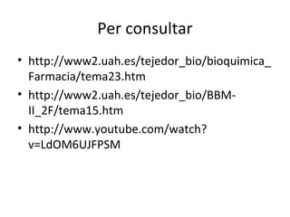 Per consultar 
• http://www2.uah.es/tejedor_bio/bioquimica_ 
Farmacia/tema23.htm 
• http://www2.uah.es/tejedor_bio/BBM-II_ 
2F/tema15.htm 
• http://www.youtube.com/watch? 
v=LdOM6UJFPSM 
