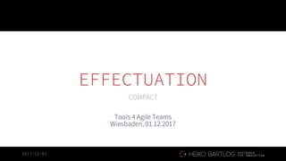 2017-12-01
EFFECTUATION
COMPACT
Tools 4 Agile Teams
Wiesbaden, 01.12.2017
 
