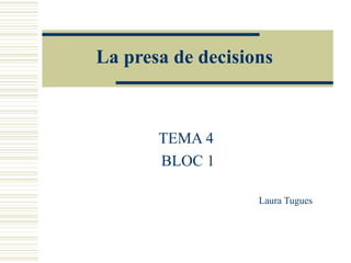 La presa de decisions TEMA 4  BLOC 1 Laura Tugues 