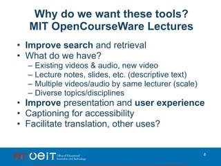 Why do we want these tools? MIT OpenCourseWare Lectures <ul><li>Improve search  and retrieval </li></ul><ul><li>What do we...