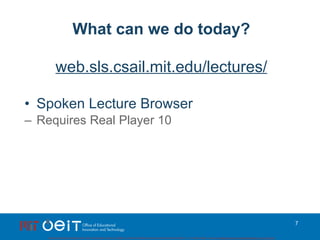 What can we do today? <ul><ul><li>web.sls.csail.mit.edu/lectures/ </li></ul></ul><ul><li>Spoken Lecture Browser </li></ul>...