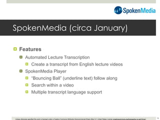 SpokenMedia (circa January) <ul><li>Features </li></ul><ul><ul><li>Automated Lecture Transcription </li></ul></ul><ul><ul>...